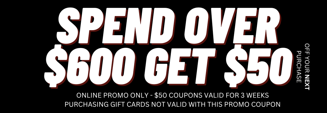 SPEND OVER $600 get $50off your next purchase